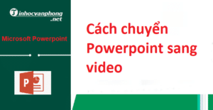 Hướng dẫn cách chuyển Powerpoint sang video